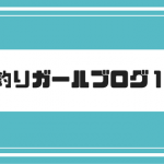 釣りガールブログ１周年